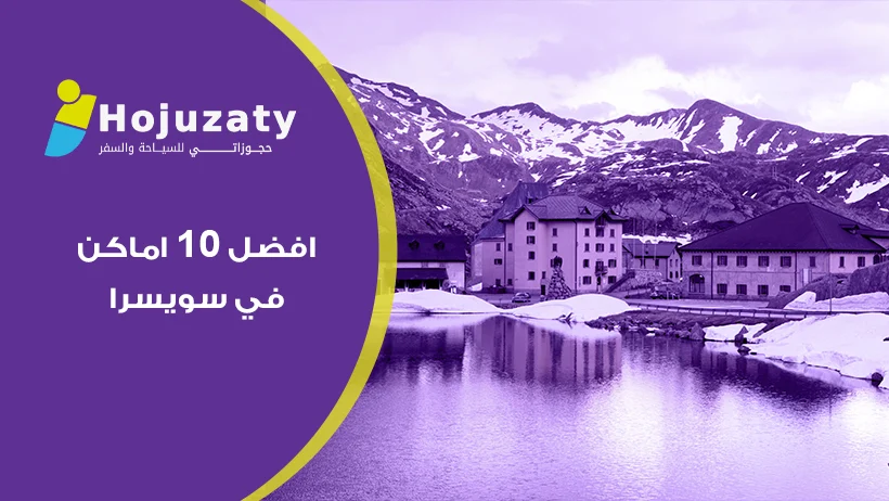 الرفاهية في أحضان الألب: خارطة الطريق الشاملة لزيارة افضل 10 اماكن في سويسرا 2026
