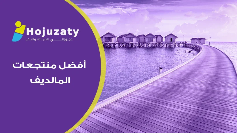 أفضل منتجعات المالديف لإجازة لا تُنسى بتنظيم احترافي من شركة حجوزاتي 2026