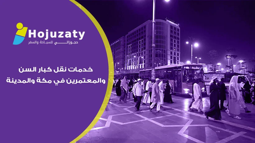 استمتع بأداء المناسك مع خدمات نقل كبار السن والمعتمرين في مكة والمدينة التي توفرها شركة حجوزاتي 2026