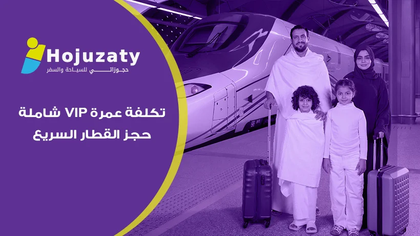 تكلفة عمرة (VIP) شاملة حجز القطار السريع: رحلتك الاستثنائية مع شركة حجوزاتي 2026