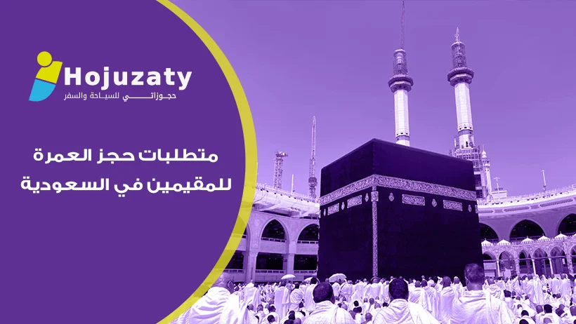 رحلة روحانية بلا عقبات: دليل متطلبات حجز العمرة للمقيمين في السعودية من شركة حجوزاتي